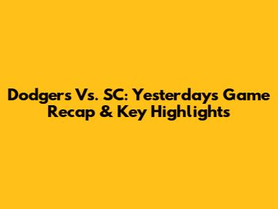 Dodgers Vs. SC: Yesterday's Game Recap & Key Highlights