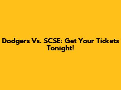 Dodgers Vs. SCSE: Get Your Tickets Tonight!