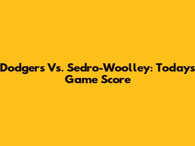 Dodgers Vs. Sedro-Woolley: Today's Game Score