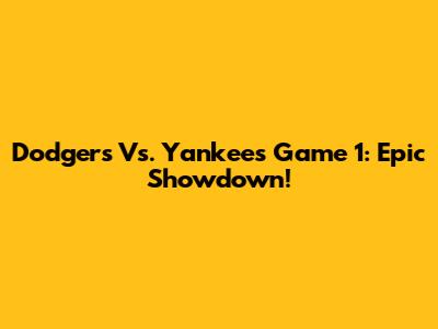 Dodgers Vs. Yankees Game 1: Epic Showdown!