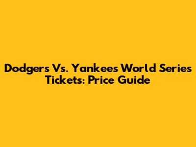 Dodgers Vs. Yankees World Series Tickets: Price Guide