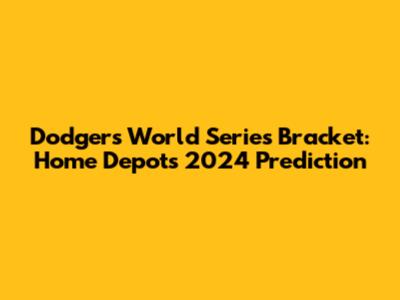 Dodgers World Series Bracket: Home Depot's 2024 Prediction