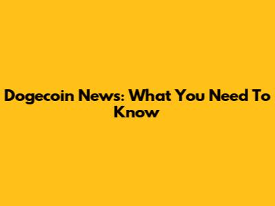 Dogecoin News: What You Need To Know