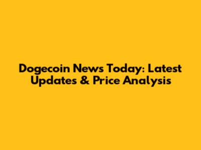 Dogecoin News Today: Latest Updates & Price Analysis