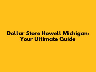 Dollar Store Howell Michigan: Your Ultimate Guide