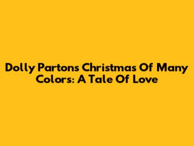 Dolly Parton's Christmas Of Many Colors: A Tale Of Love