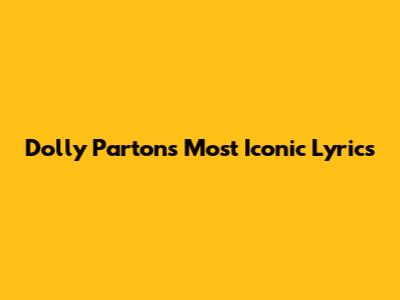 Dolly Parton's Most Iconic Lyrics