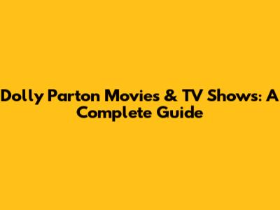 Dolly Parton Movies & TV Shows: A Complete Guide
