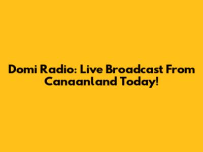Domi Radio: Live Broadcast From Canaanland Today!