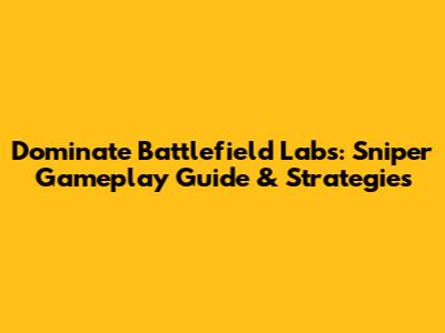 Dominate Battlefield Labs: Sniper Gameplay Guide & Strategies