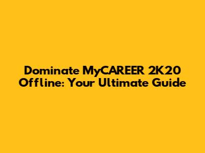 Dominate MyCAREER 2K20 Offline: Your Ultimate Guide