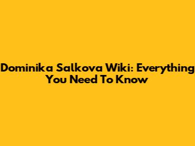 Dominika Salkova Wiki: Everything You Need To Know