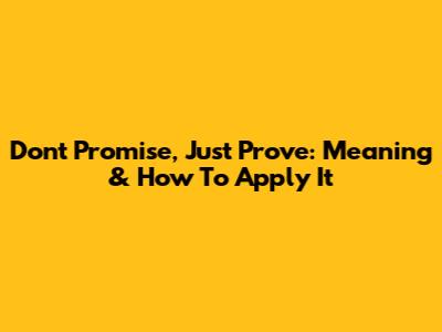 Don't Promise, Just Prove: Meaning & How To Apply It