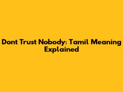 Don't Trust Nobody: Tamil Meaning Explained