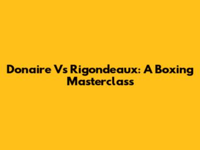 Donaire Vs Rigondeaux: A Boxing Masterclass