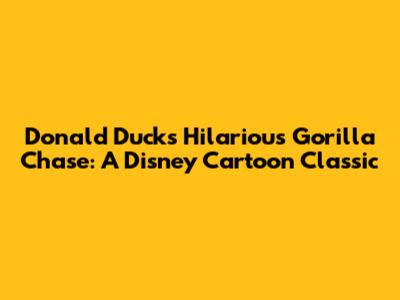 Donald Duck's Hilarious Gorilla Chase: A Disney Cartoon Classic