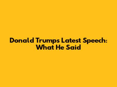 Donald Trump's Latest Speech: What He Said