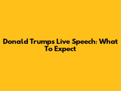 Donald Trump's Live Speech: What To Expect