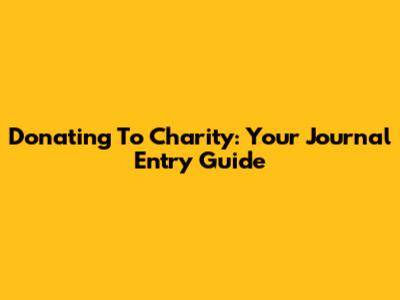 Donating To Charity: Your Journal Entry Guide