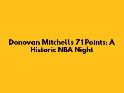 Donovan Mitchell's 71 Points: A Historic NBA Night