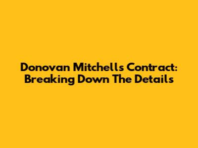 Donovan Mitchell's Contract: Breaking Down The Details