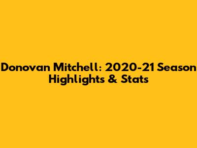 Donovan Mitchell: 2020-21 Season Highlights & Stats