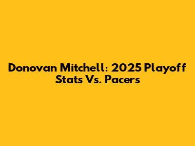 Donovan Mitchell: 2025 Playoff Stats Vs. Pacers