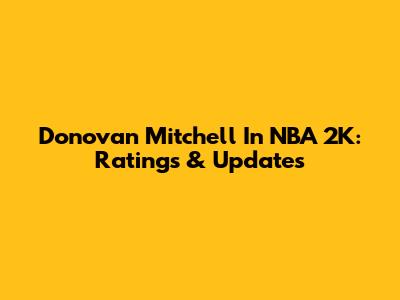 Donovan Mitchell In NBA 2K: Ratings & Updates