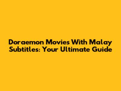 Doraemon Movies With Malay Subtitles: Your Ultimate Guide