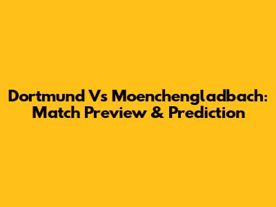 Dortmund Vs Moenchengladbach: Match Preview & Prediction