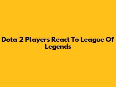 Dota 2 Players React To League Of Legends