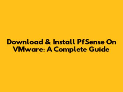 Download & Install PfSense On VMware: A Complete Guide