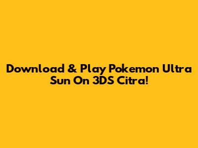 Download & Play Pokemon Ultra Sun On 3DS Citra!