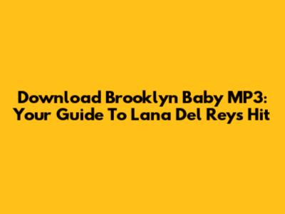 Download Brooklyn Baby MP3: Your Guide To Lana Del Rey's Hit