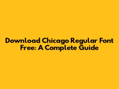 Download Chicago Regular Font Free: A Complete Guide
