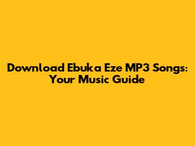 Download Ebuka Eze MP3 Songs: Your Music Guide