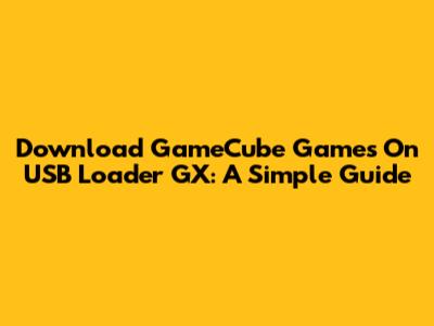 Download GameCube Games On USB Loader GX: A Simple Guide