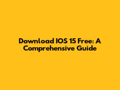 Download IOS 15 Free: A Comprehensive Guide