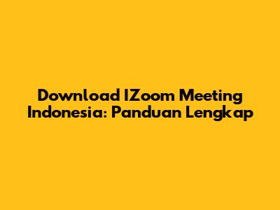 Download IZoom Meeting Indonesia: Panduan Lengkap