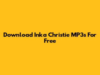 Download Inka Christie MP3s For Free