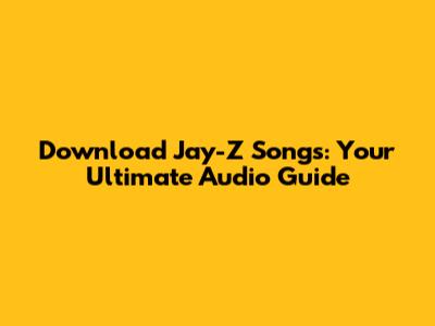 Download Jay-Z Songs: Your Ultimate Audio Guide