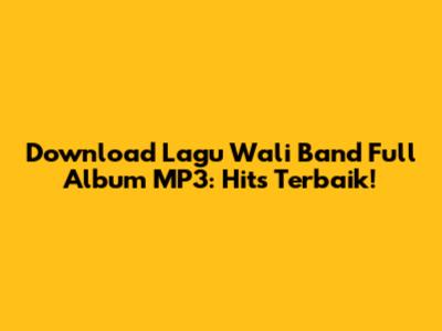 Download Lagu Wali Band Full Album MP3: Hits Terbaik!