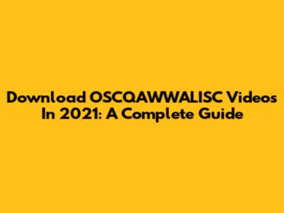 Download OSCQAWWALISC Videos In 2021: A Complete Guide