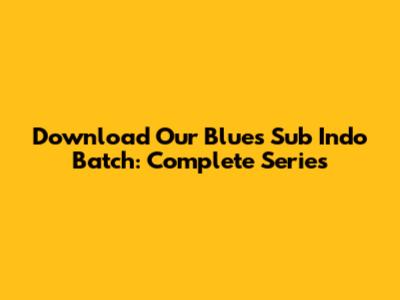 Download Our Blues Sub Indo Batch: Complete Series