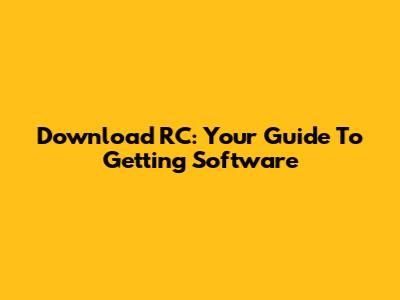 Download RC: Your Guide To Getting Software
