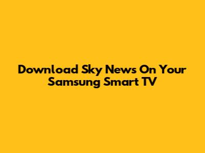 Download Sky News On Your Samsung Smart TV