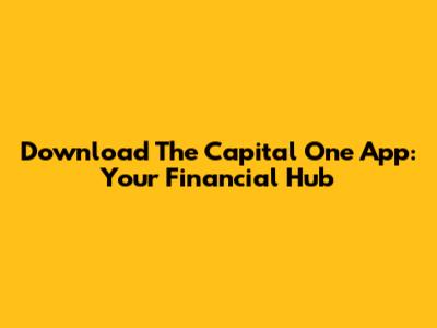 Download The Capital One App: Your Financial Hub