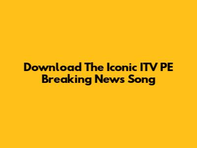 Download The Iconic ITV PE Breaking News Song