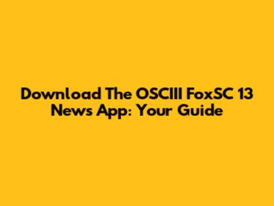 Download The OSCIII FoxSC 13 News App: Your Guide