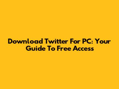 Download Twitter For PC: Your Guide To Free Access